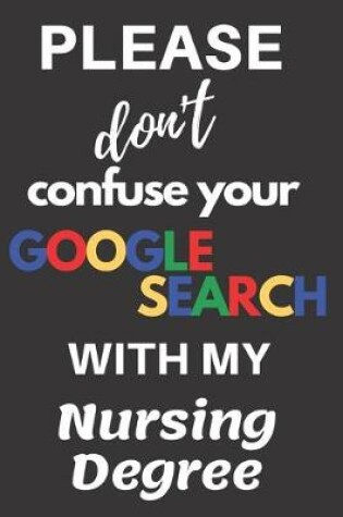 Cover of Please don't confuse your Google Search with my Nursing Degree