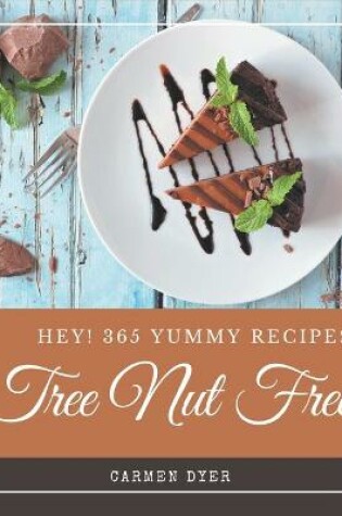 Cover of Hey! 365 Yummy Tree Nut Free Recipes