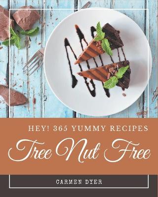 Cover of Hey! 365 Yummy Tree Nut Free Recipes