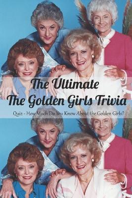 Book cover for The Ultimate The Golden Girls Trivia