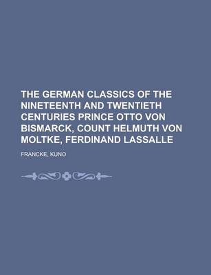 Book cover for The German Classics of the Nineteenth and Twentieth Centuries Prince Otto Von Bismarck, Count Helmuth Von Moltke, Ferdinand Lassalle Volume 10