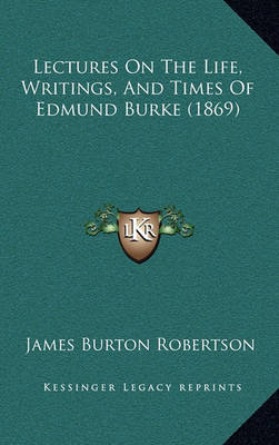 Book cover for Lectures on the Life, Writings, and Times of Edmund Burke (1869)