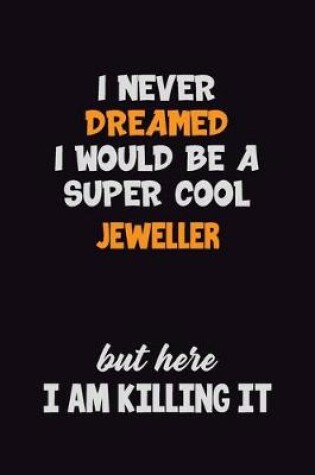 Cover of I Never Dreamed I would Be A Super Cool Jeweller But Here I Am Killing It