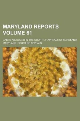 Cover of Maryland Reports; Cases Adjudged in the Court of Appeals of Maryland Volume 61