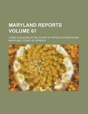 Book cover for Maryland Reports; Cases Adjudged in the Court of Appeals of Maryland Volume 61