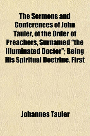 Cover of The Sermons and Conferences of John Tauler, of the Order of Preachers, Surnamed "The Illuminated Doctor"; Being His Spiritual Doctrine. First