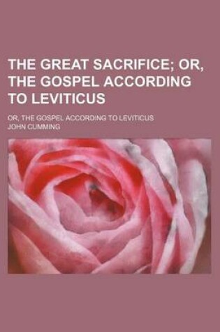 Cover of The Great Sacrifice; Or, the Gospel According to Leviticus. Or, the Gospel According to Leviticus