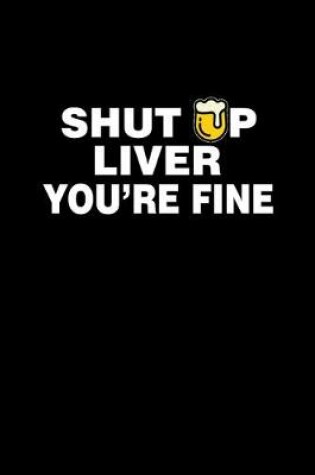Cover of Shut up Liver You're fine