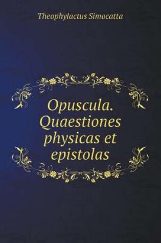 Cover of Opuscula. Quaestiones physicas et epistolas