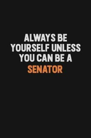 Cover of Always Be Yourself Unless You Can Be A Senator