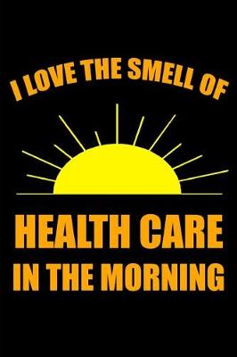 Book cover for I Love the Smell of Health Care in the Morning