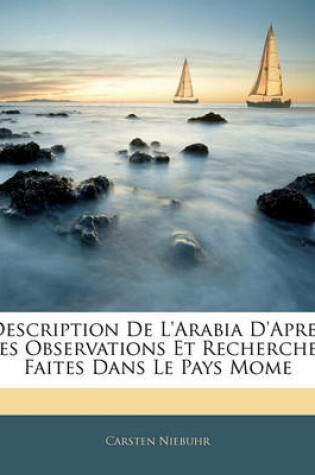 Cover of Description de L'Arabia D'Apres Les Observations Et Recherches Faites Dans Le Pays Mome