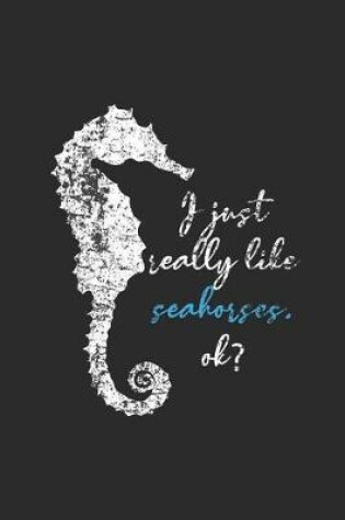 Cover of I Just Really Like Seahorses, Ok?