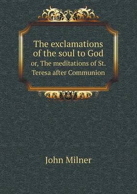 Book cover for The exclamations of the soul to God or, The meditations of St. Teresa after Communion