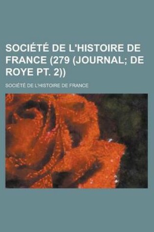 Cover of Societe de L'Histoire de France (279 (Journal; de Roye PT. 2))