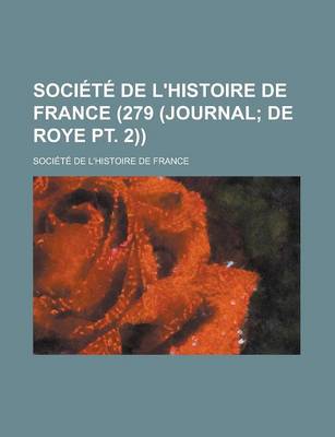 Book cover for Societe de L'Histoire de France (279 (Journal; de Roye PT. 2))