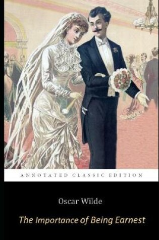Cover of The Importance of Being Earnest By Oscar Wilde ( A Trivial Comedy for Serious People) Annotated Classic Play