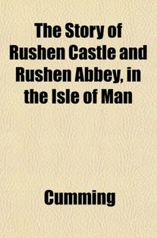 Cover of The Story of Rushen Castle and Rushen Abbey, in the Isle of Man