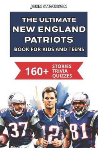 Cover of The Ultimate New England Patriots Book For Kids And Teens