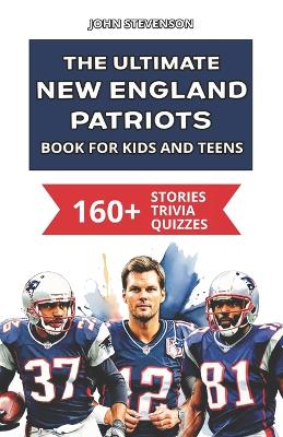 Book cover for The Ultimate New England Patriots Book For Kids And Teens