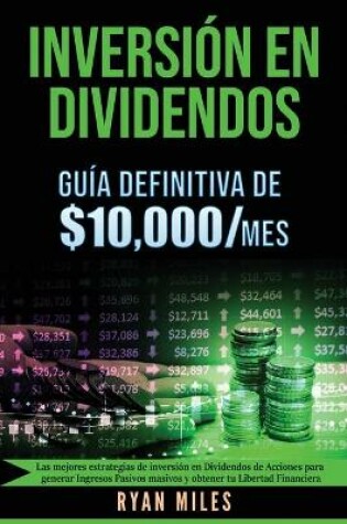 Cover of INVERSIÓN EN DIVIDENDOS La guía definitiva de $10.000/mes Las mejores estrategias de inversión en dividendos de acciones para generar ingresos pasivos masivos y obtener tu libertad financiera