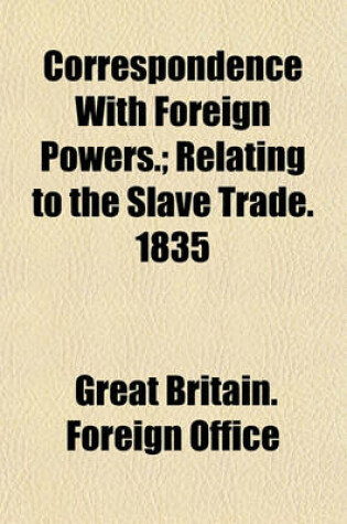 Cover of Correspondence with Foreign Powers.; Relating to the Slave Trade. 1835