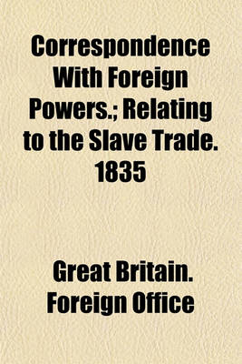 Book cover for Correspondence with Foreign Powers.; Relating to the Slave Trade. 1835