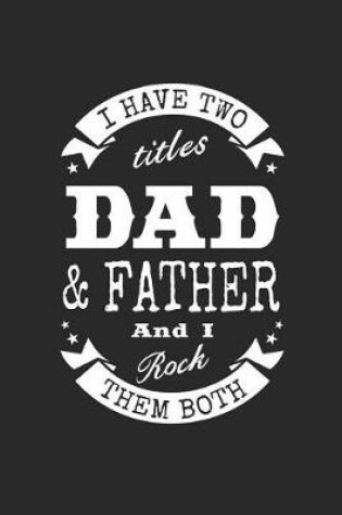 Cover of I Have Two Titles Dad & Father And I Rock Them Both