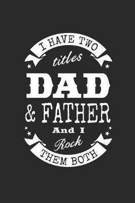 Book cover for I Have Two Titles Dad & Father And I Rock Them Both