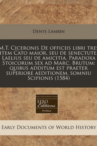 Cover of M.T. Ciceronis de Officiis Libri Tres Item Cato Maior, Seu de Senectute, Laelius Seu de Amicitia, Paradoxa Stoicorum Sex Ad Marc. Brutum