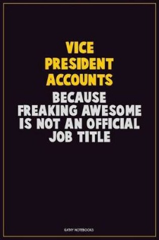 Cover of Vice President Accounts, Because Freaking Awesome Is Not An Official Job Title