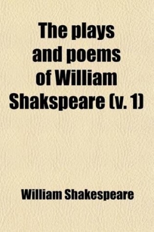 Cover of Plays and Poems of William Shakespeare (Volume 1); With the Corrections and Illustrations of Various Commentators Comprehending a Life of the Poet, and an Enlarged History of the Stage