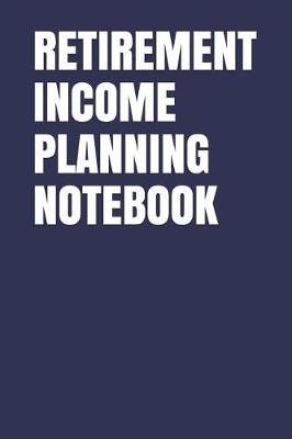 Book cover for Retirement Income Planning Notebook