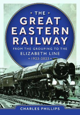 Book cover for The Great Eastern Railway - From the Grouping to the Elizabeth Line 1923-2023