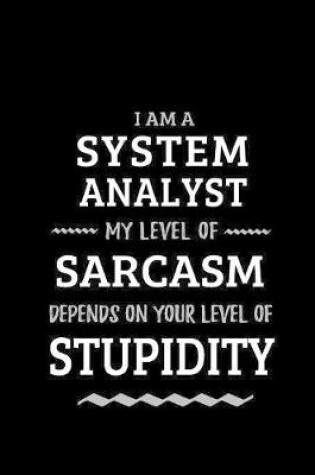 Cover of System Analyst - My Level of Sarcasm Depends On Your Level of Stupidity