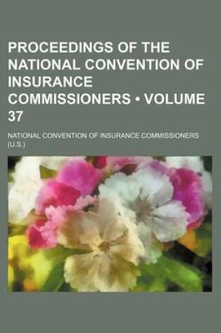 Cover of Proceedings of the National Convention of Insurance Commissioners (Volume 37)