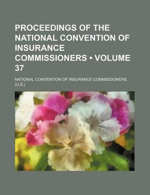 Book cover for Proceedings of the National Convention of Insurance Commissioners (Volume 37)