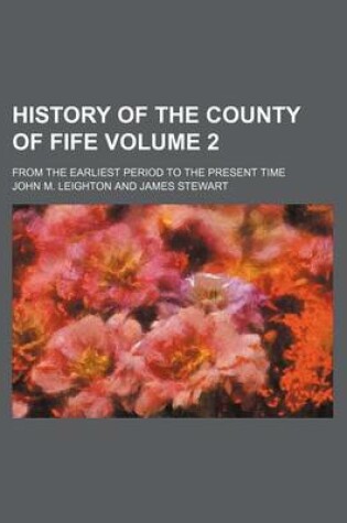 Cover of History of the County of Fife Volume 2; From the Earliest Period to the Present Time