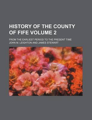 Book cover for History of the County of Fife Volume 2; From the Earliest Period to the Present Time