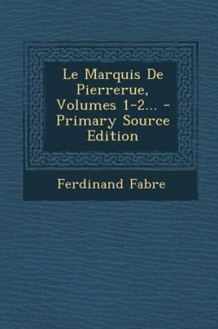 Cover of Le Marquis de Pierrerue, Volumes 1-2... - Primary Source Edition