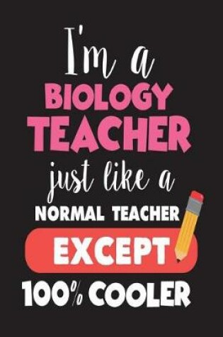 Cover of I'm A Biology Teacher Just Like A Normal Teacher Except 100% Cooler