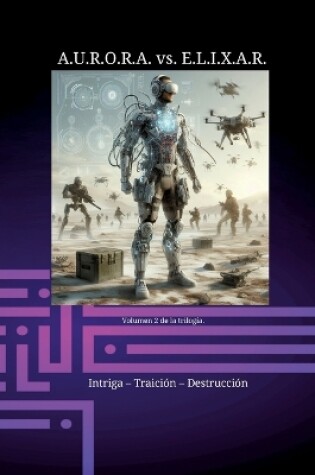 Cover of A.U.R.O.R.A. vs. E.L.I.X.A.R. Intriga - Traici�n - Destrucci�n