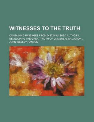 Book cover for Witnesses to the Truth; Containing Passages from Distinguished Authors, Developing the Great Truth of Universal Salvation