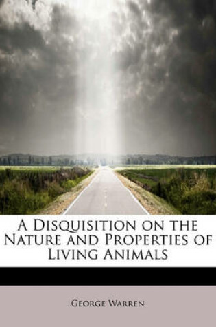 Cover of A Disquisition on the Nature and Properties of Living Animals