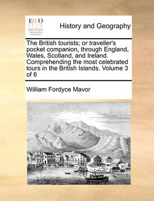 Book cover for The British Tourists; Or Traveller's Pocket Companion, Through England, Wales, Scotland, and Ireland. Comprehending the Most Celebrated Tours in the British Islands. Volume 3 of 6