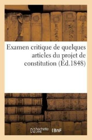 Cover of Examen Critique de Quelques Articles Du Projet de Constitution, Par Un Belge