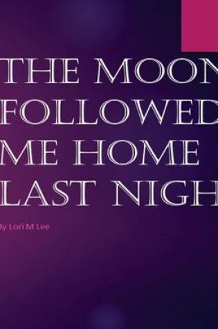 Cover of The Moon Followed Me Home Last Night