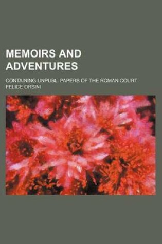 Cover of Memoirs and Adventures; Containing Unpubl. Papers of the Roman Court