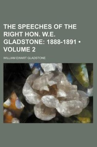 Cover of The Speeches of the Right Hon. W.E. Gladstone (Volume 2); 1888-1891