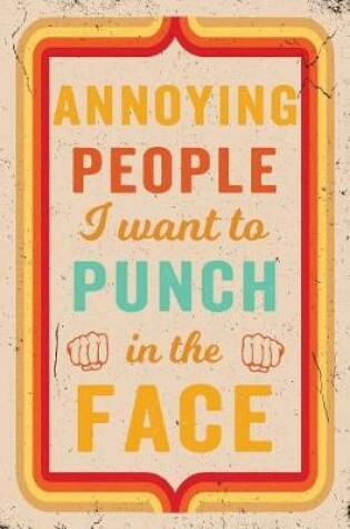 Cover of Annoying People I Want To Punch In The Face Journal Retro